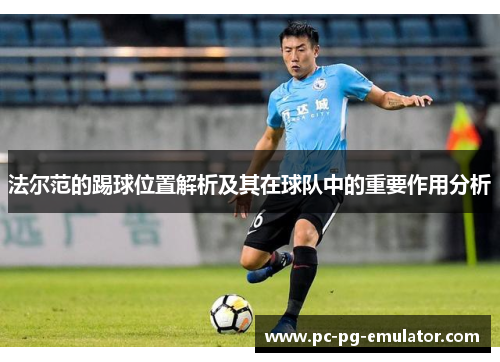 法尔范的踢球位置解析及其在球队中的重要作用分析