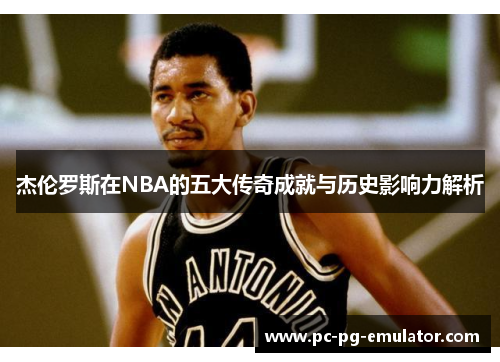 杰伦罗斯在NBA的五大传奇成就与历史影响力解析
