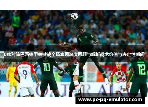 B席对阵巴西德甲关键战全场表现深度回顾与解析战术价值与决定性瞬间